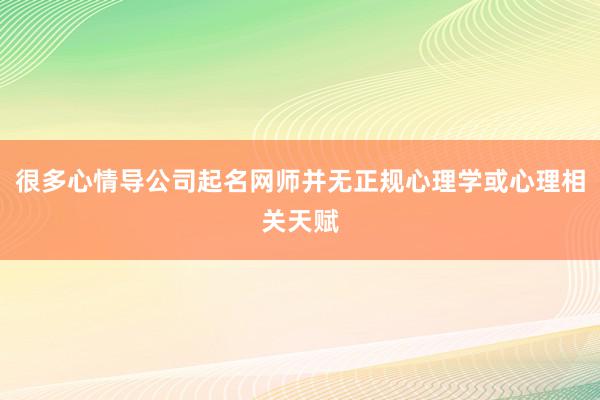 很多心情导公司起名网师并无正规心理学或心理相关天赋